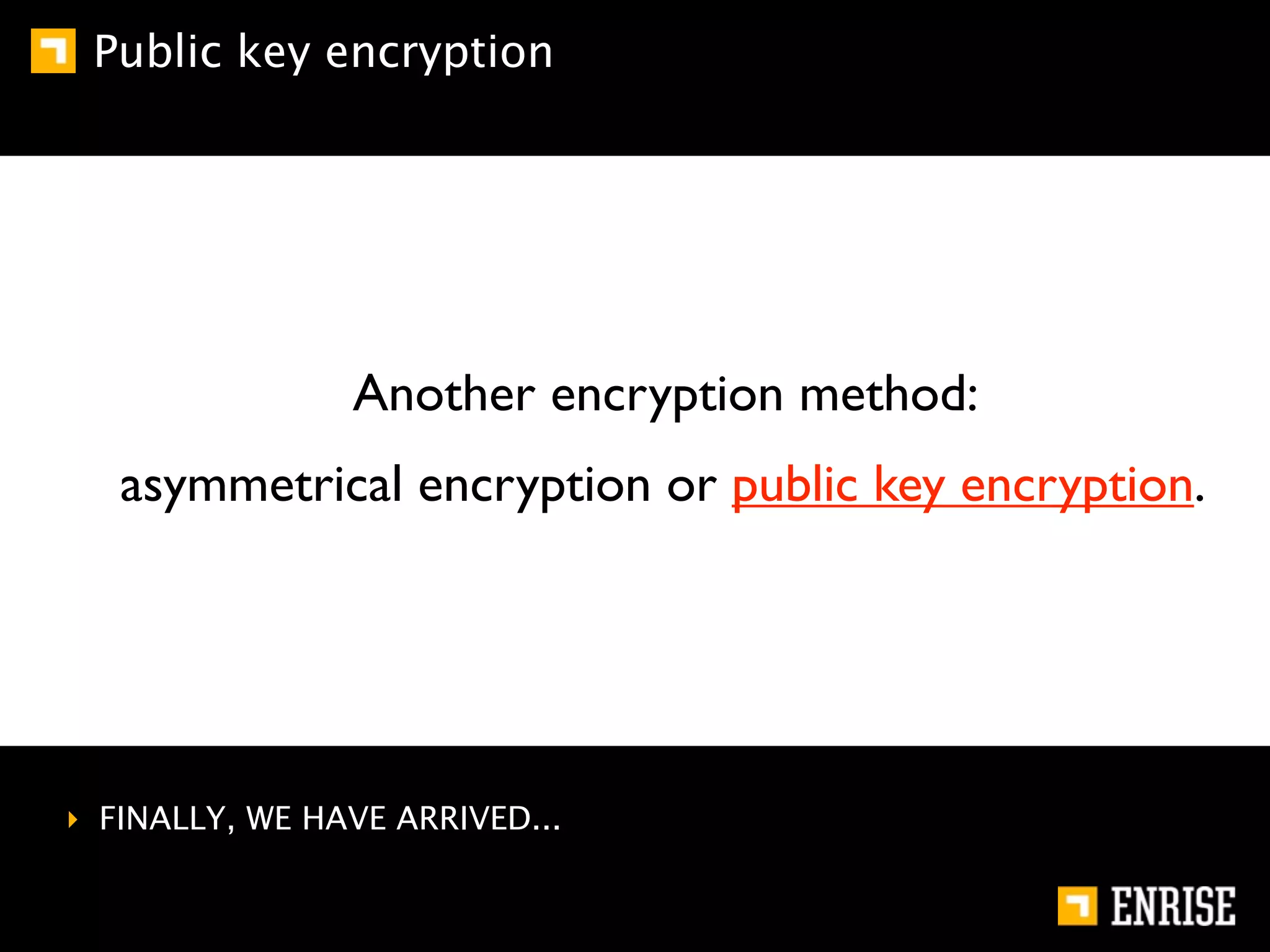 Public key encryption




                Another encryption method:
   asymmetrical encryption or public key encryption.




‣ FINALLY, WE HAVE ARRIVED...
 