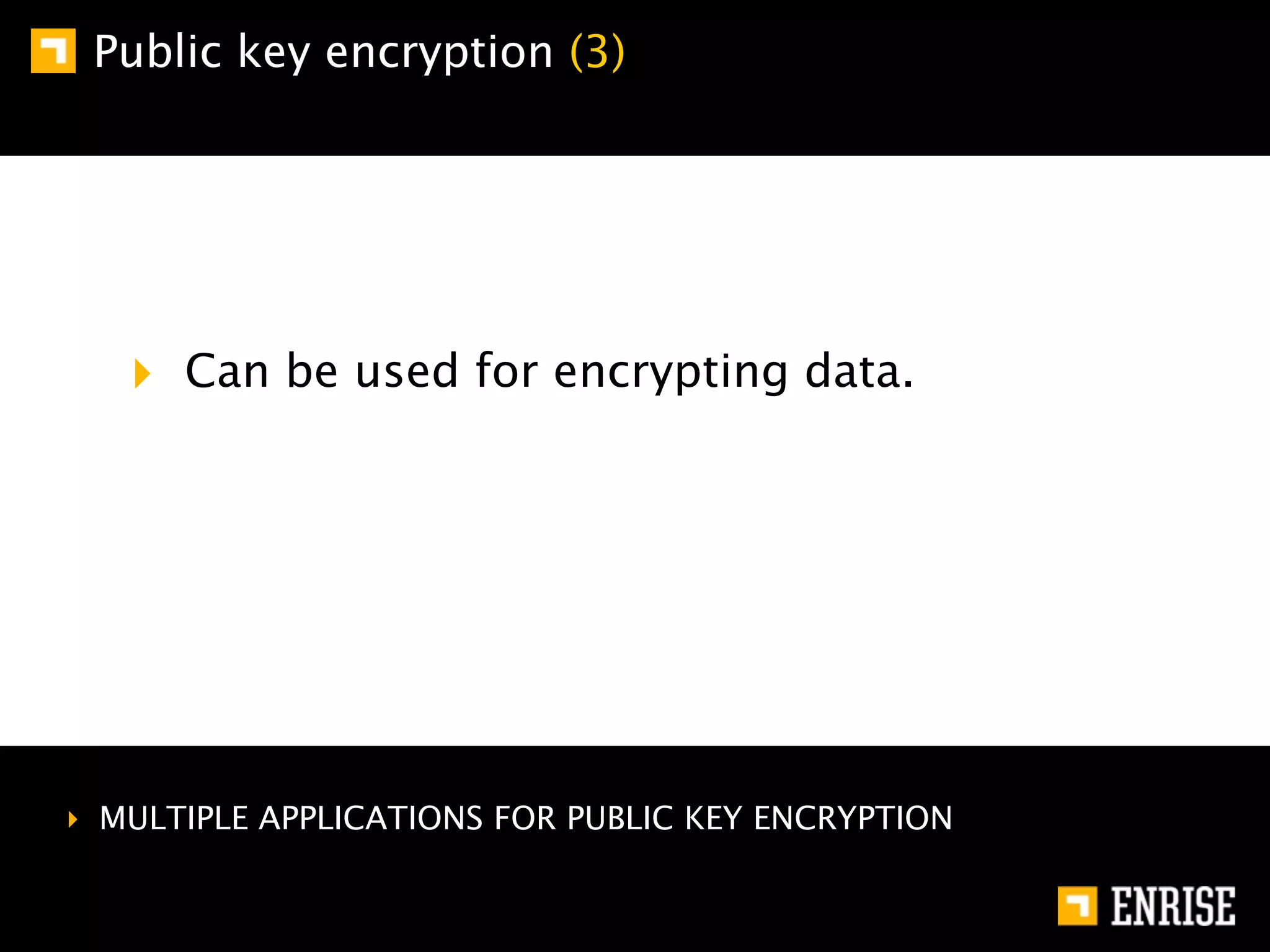 Public key encryption (3)




   ‣ Can be used for encrypting data.




‣ MULTIPLE APPLICATIONS FOR PUBLIC KEY ENCRYPTION
 
