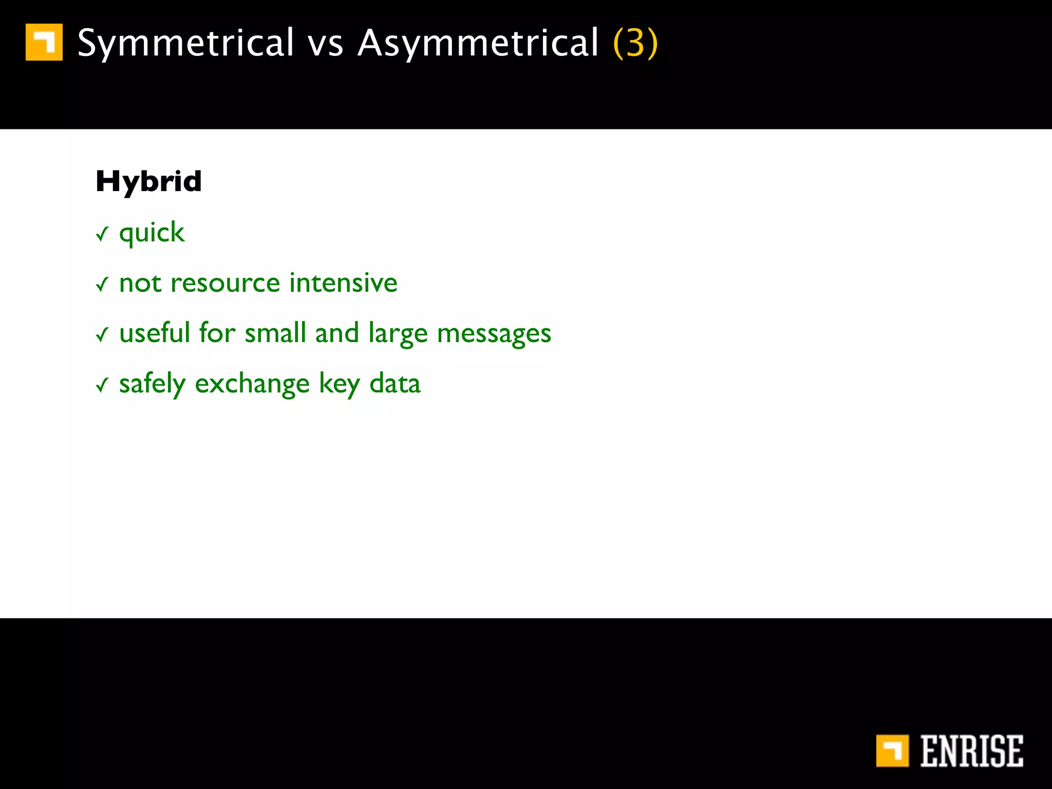 Symmetrical vs Asymmetrical (3)


Hybrid
✓   quick
✓   not resource intensive
✓   useful for small and large messages
✓   safely exchange key data
 