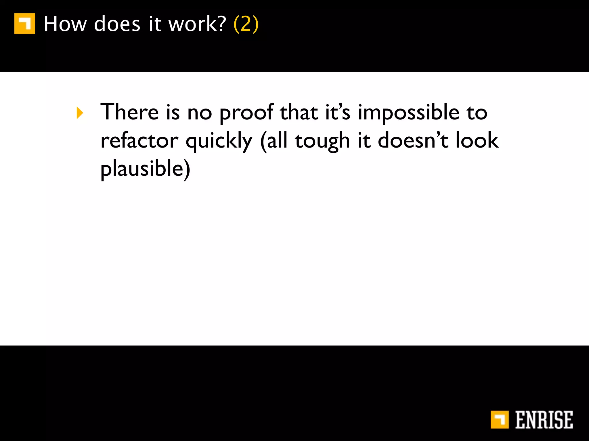 How does it work? (2)



   ‣ There is no proof that it’s impossible to
     refactor quickly (all tough it doesn’t look
     plausible)
 