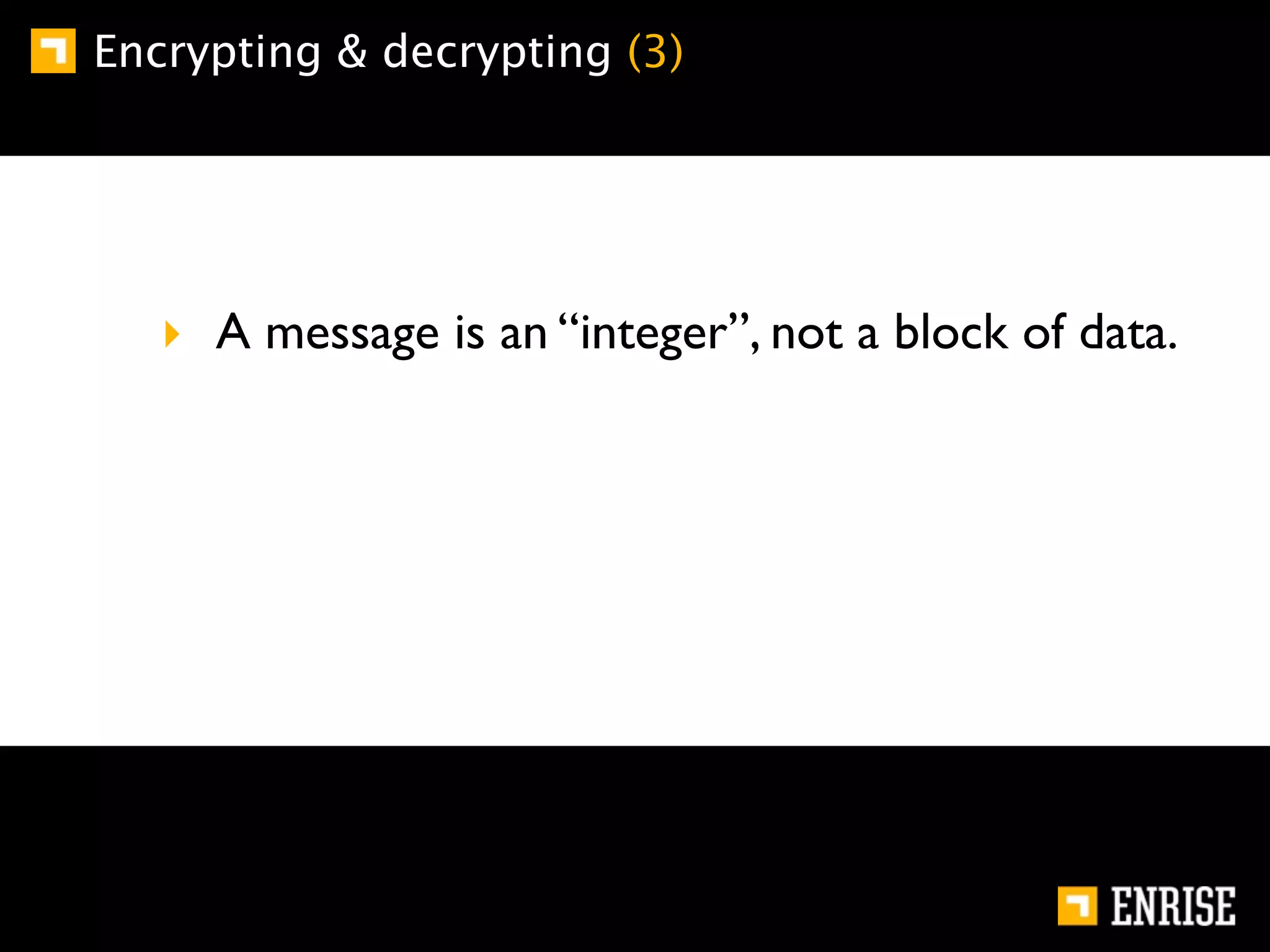 Encrypting & decrypting (3)




   ‣ A message is an “integer”, not a block of data.
 