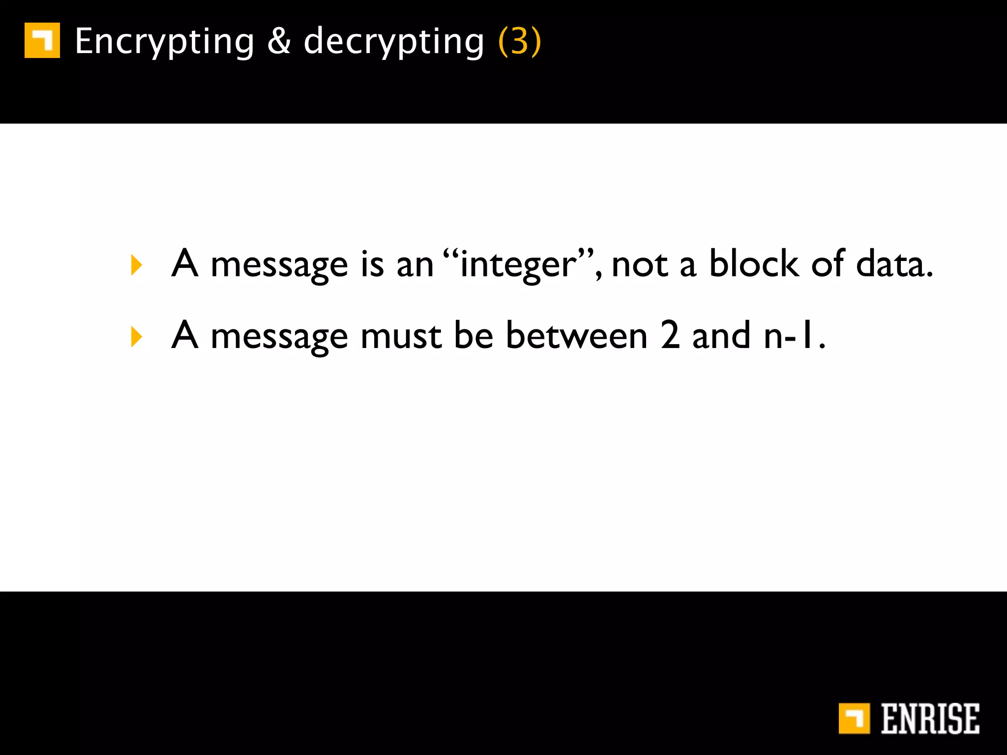 Encrypting & decrypting (3)




   ‣ A message is an “integer”, not a block of data.
   ‣ A message must be between 2 and n-1.
 