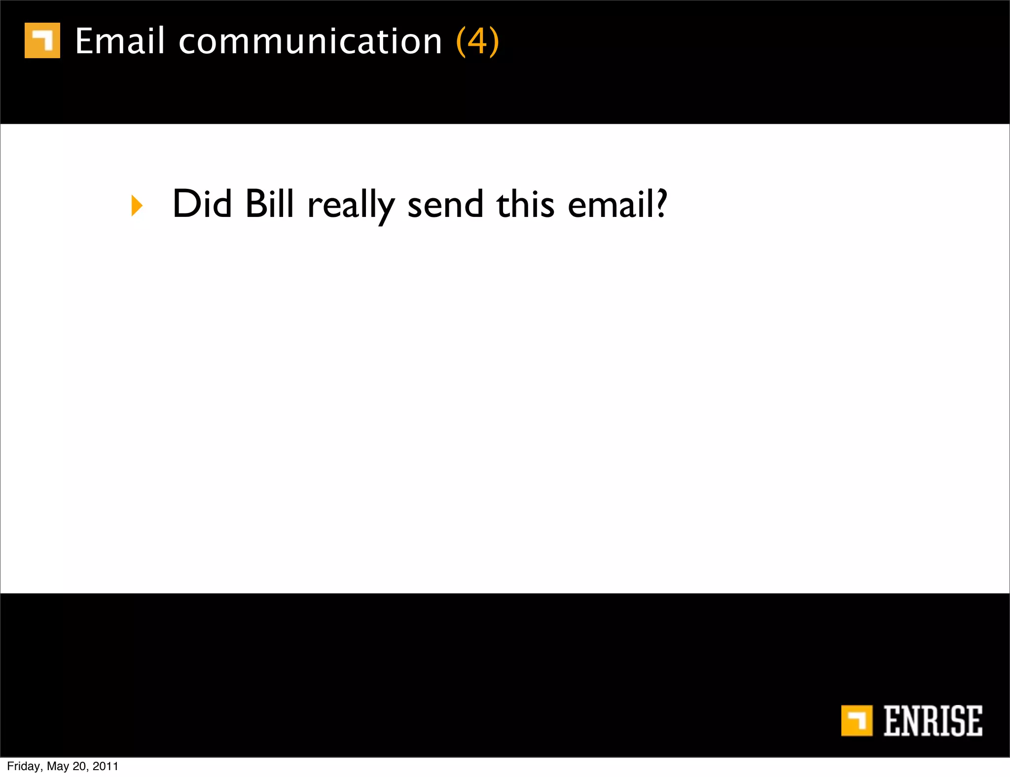 Email communication (4)



                       ‣ Did Bill really send this email?




Friday, May 20, 2011
 