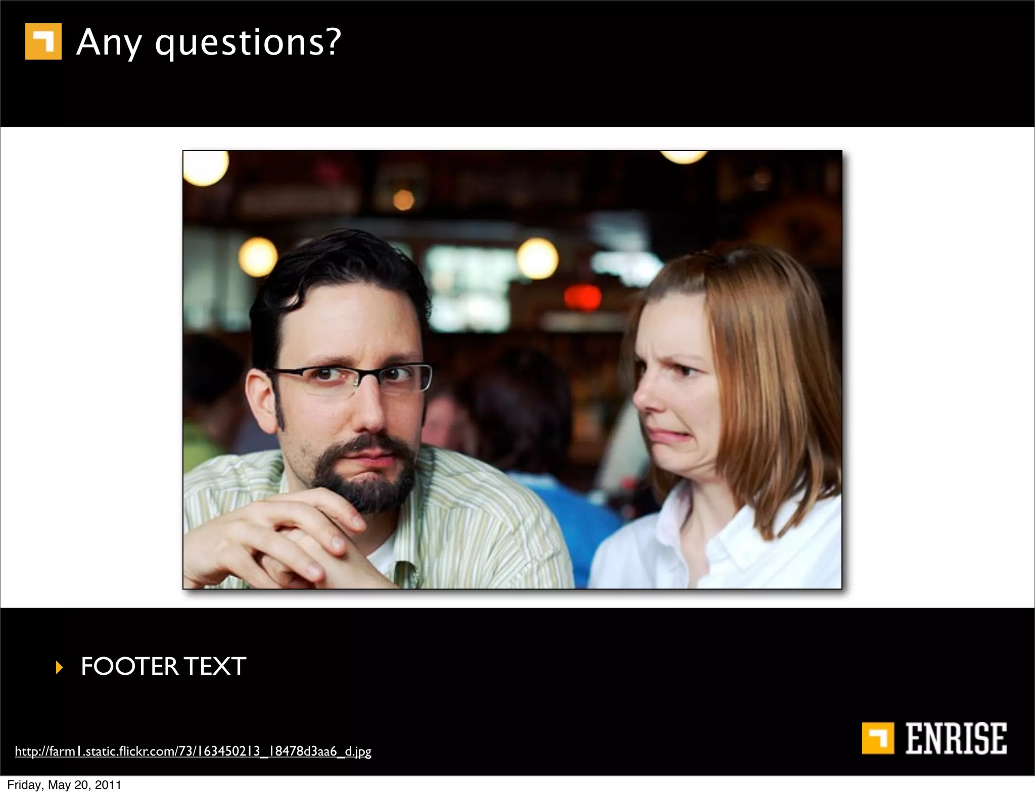 Any questions?




        ‣ FOOTER TEXT


 http://farm1.static.ﬂickr.com/73/163450213_18478d3aa6_d.jpg

Friday, May 20, 2011
 