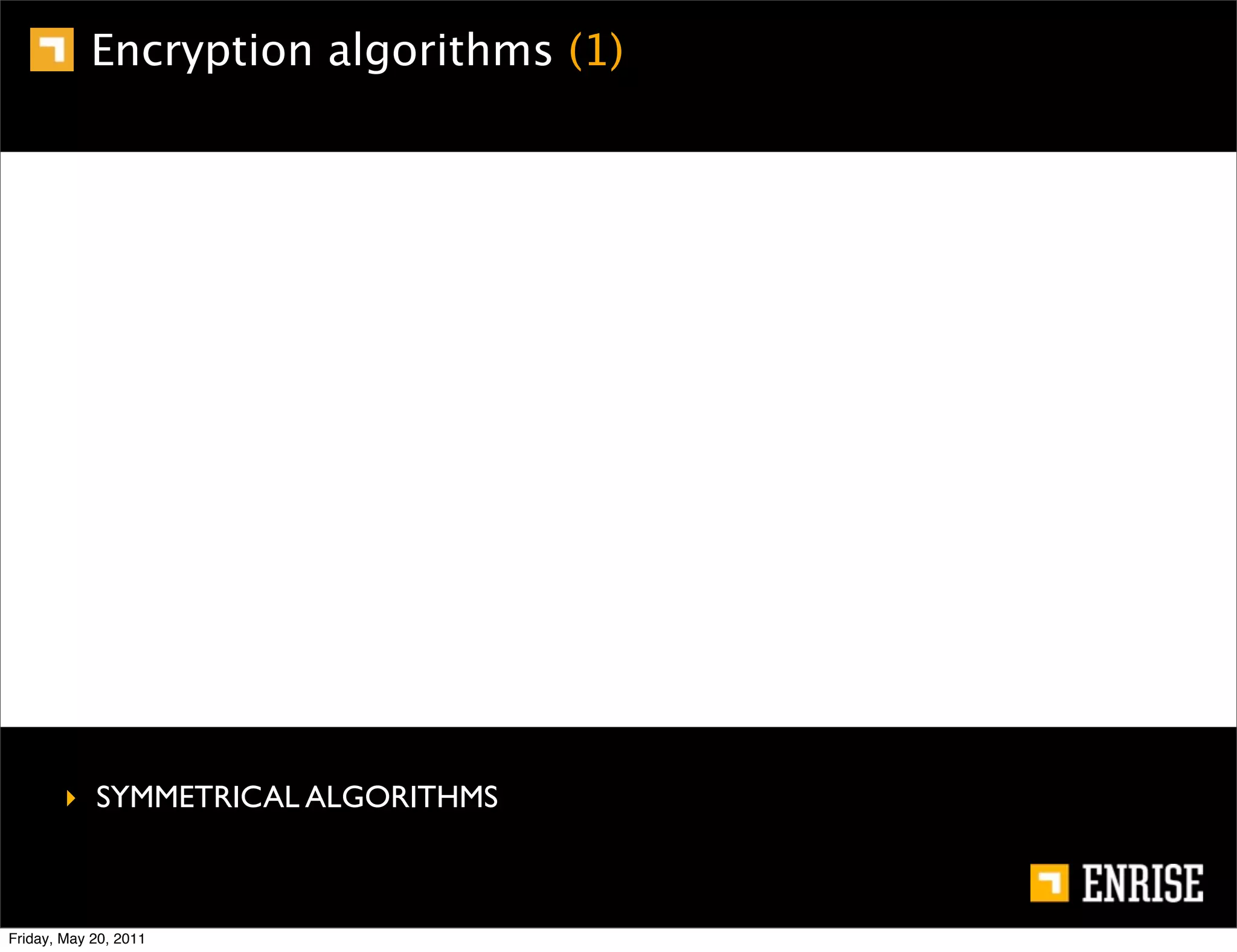 Encryption algorithms (1)




        ‣ SYMMETRICAL ALGORITHMS



Friday, May 20, 2011
 