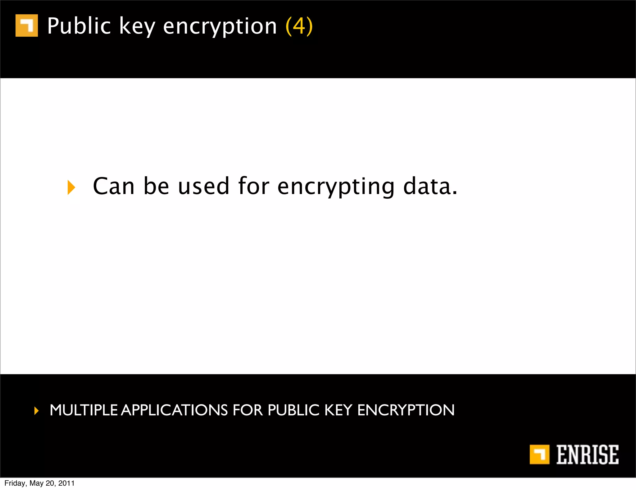 Public key encryption (4)




                 ‣ Can be used for encrypting data.




        ‣ MULTIPLE APPLICATIONS FOR PUBLIC KEY ENCRYPTION



Friday, May 20, 2011
 