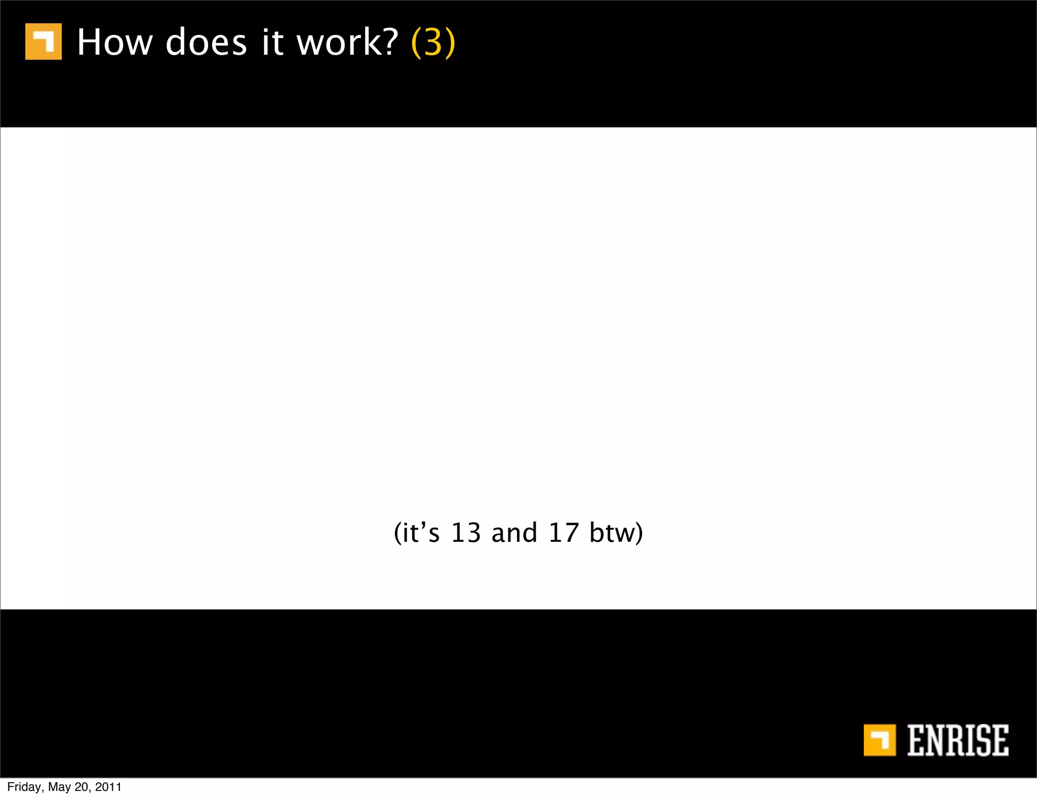 How does it work? (3)




                            (it’s 13 and 17 btw)




Friday, May 20, 2011
 