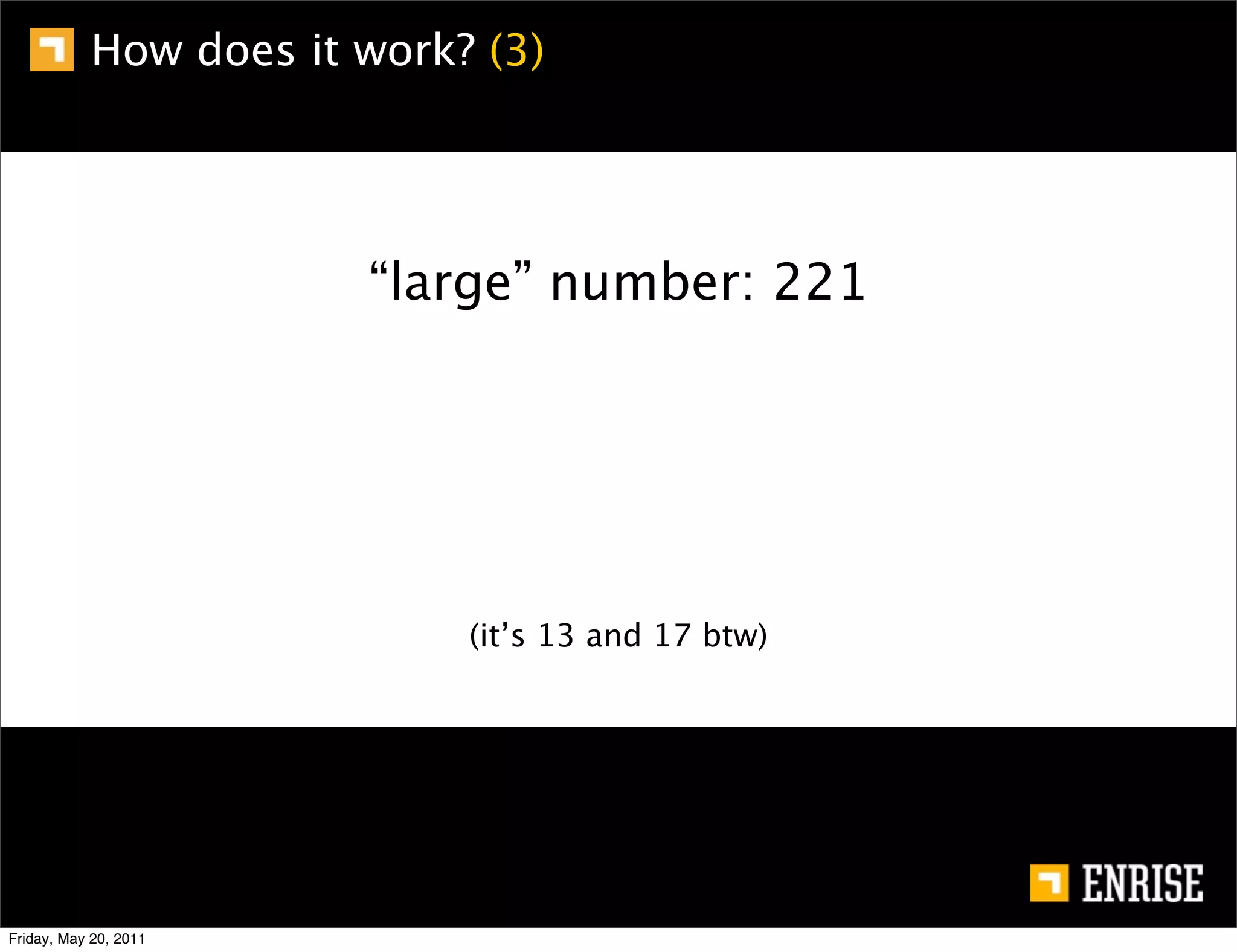How does it work? (3)




                       “large” number: 221




                            (it’s 13 and 17 btw)




Friday, May 20, 2011
 