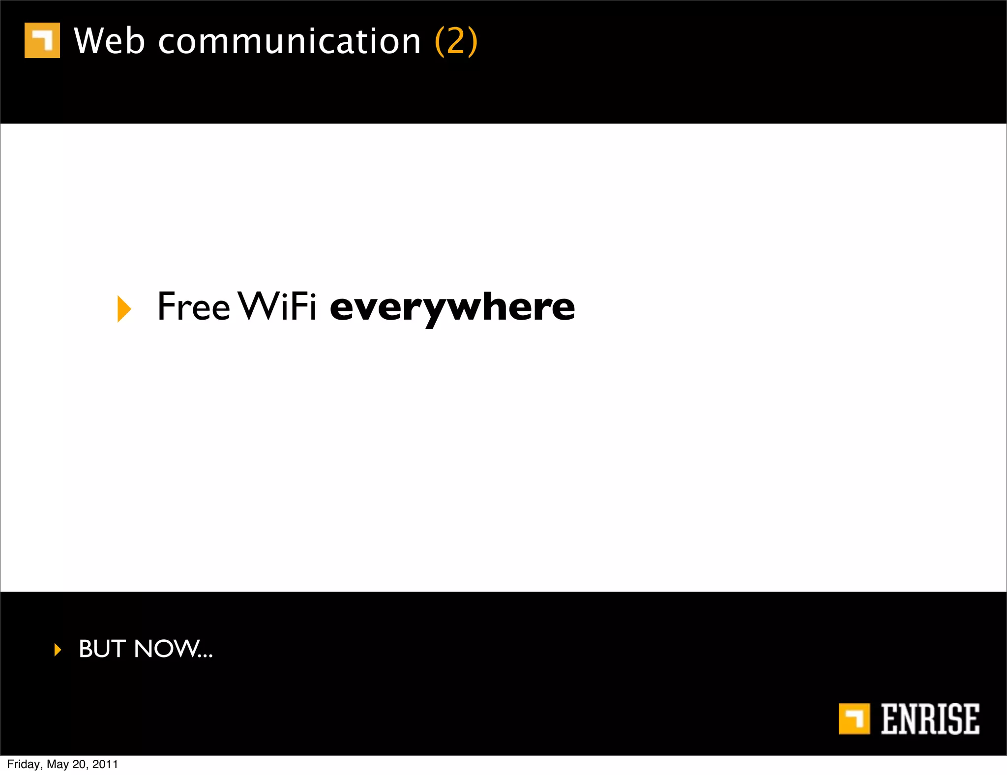Web communication (2)




                  ‣ Free WiFi everywhere




        ‣ BUT NOW...



Friday, May 20, 2011
 