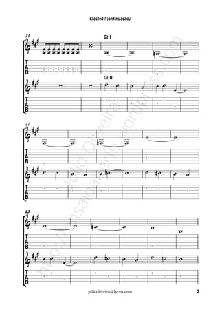 Elected (continuação)



 ###
71                                                                      Gt I

&     œœœœœœœœ                                             ‘




                                      m
      œœœœœœœœ                                                          w                   w                   nw                    w




                                    co

           2   2       2       2   2   2   2       2




                                s s.
           0   0       0       0   0   0   0       0                    0



     ###
                                                                                                                 3



                               ∑                           ∑            ˙       ˙           ˙                   œ ˙
                                                                        Gt II

&                                                                                                   ˙                         œ w




                            pre

                                                                        3       2                                        2
                                                                                            4       2            4
                                                                                                                              2
                   rto ira
 ###
77
                         ord
                       ve
&                                                                                                       w                     w
                      .w
           w                               w                       nw                   w
              oa Oli




                                                                                                        2



  ### ˙
                                                                   œ n˙                                ˙ #˙
           sai lio




                           ˙                                                            w
           2                                                        1



&                                          ˙           ˙                                                                      ˙       ˙
                be
        /en Ju





           3               2                                                                            3            2
                                           4           2            4       5                                                 4           2




 ###
83

&     w                                        w            nw                      w                       w                     w


    p:/




     ###
           5                                                   3                                            2



           œ ˙                                                 ˙        n˙                                  ˙            n˙
                                                                                                                                  0



&                                  œ           w                                    ˙           ˙                                 w
 htt





                   2                                           3                                            3
           4                                                                5       4           2                         5       4
                                   2




                                                           juliooliveira@lycos.com                                                            3
 