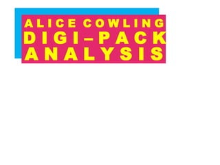 ALICE COWLING

DIGI–PACK
ANALYSIS

 
