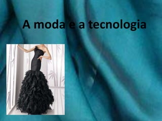 A moda e a tecnologia 