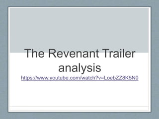The Revenant Trailer
analysis
https://www.youtube.com/watch?v=LoebZZ8K5N0
 