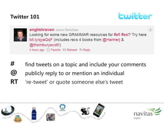 Twitter 101#		find tweets on a topic and include your comments@ 	publicly reply to or mention an individualRTre-tweet or quote someone elses tweet