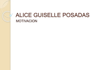 ALICE GUISELLE POSADAS
MOTIVACION
 