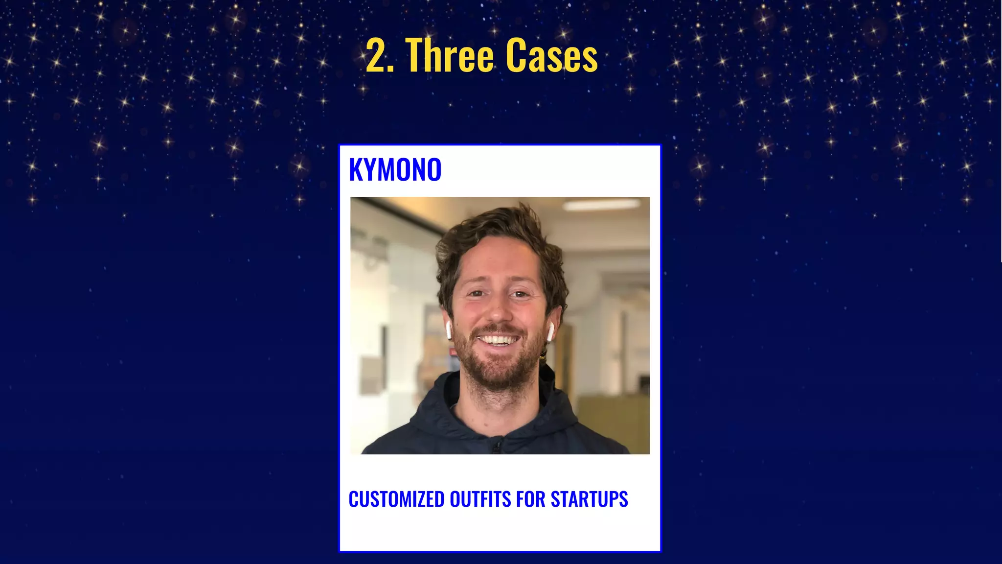 2. Three Cases
KYMONO
CUSTOMIZED OUTFITS FOR STARTUPS
 