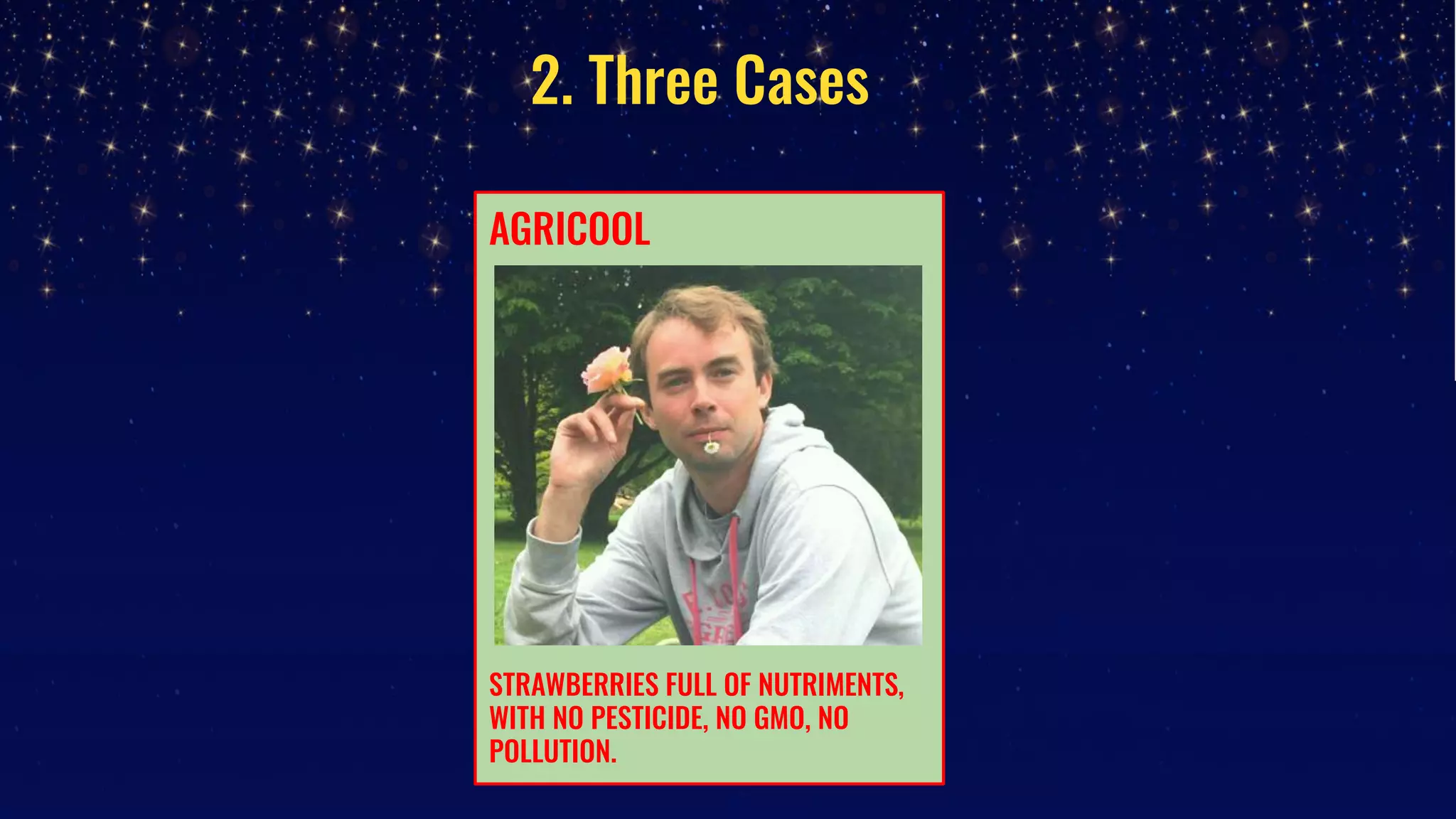2. Three Cases
AGRICOOL
STRAWBERRIES FULL OF NUTRIMENTS,
WITH NO PESTICIDE, NO GMO, NO
POLLUTION.
 