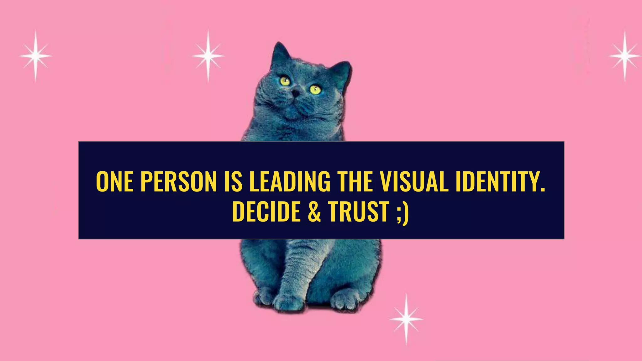 ONE PERSON IS LEADING THE VISUAL IDENTITY.
DECIDE & TRUST ;)
 