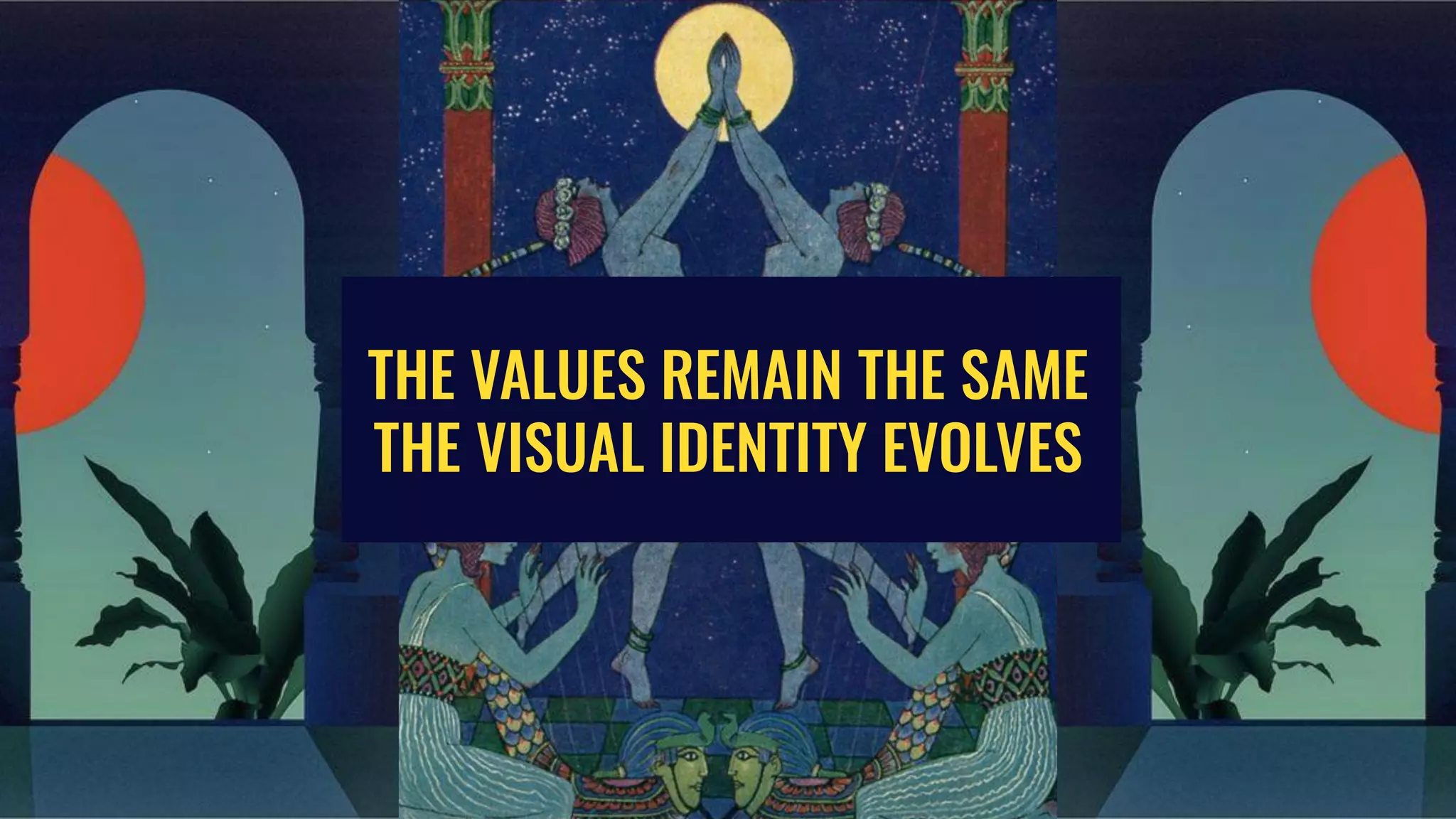 THE VALUES REMAIN THE SAME
THE VISUAL IDENTITY EVOLVES
 