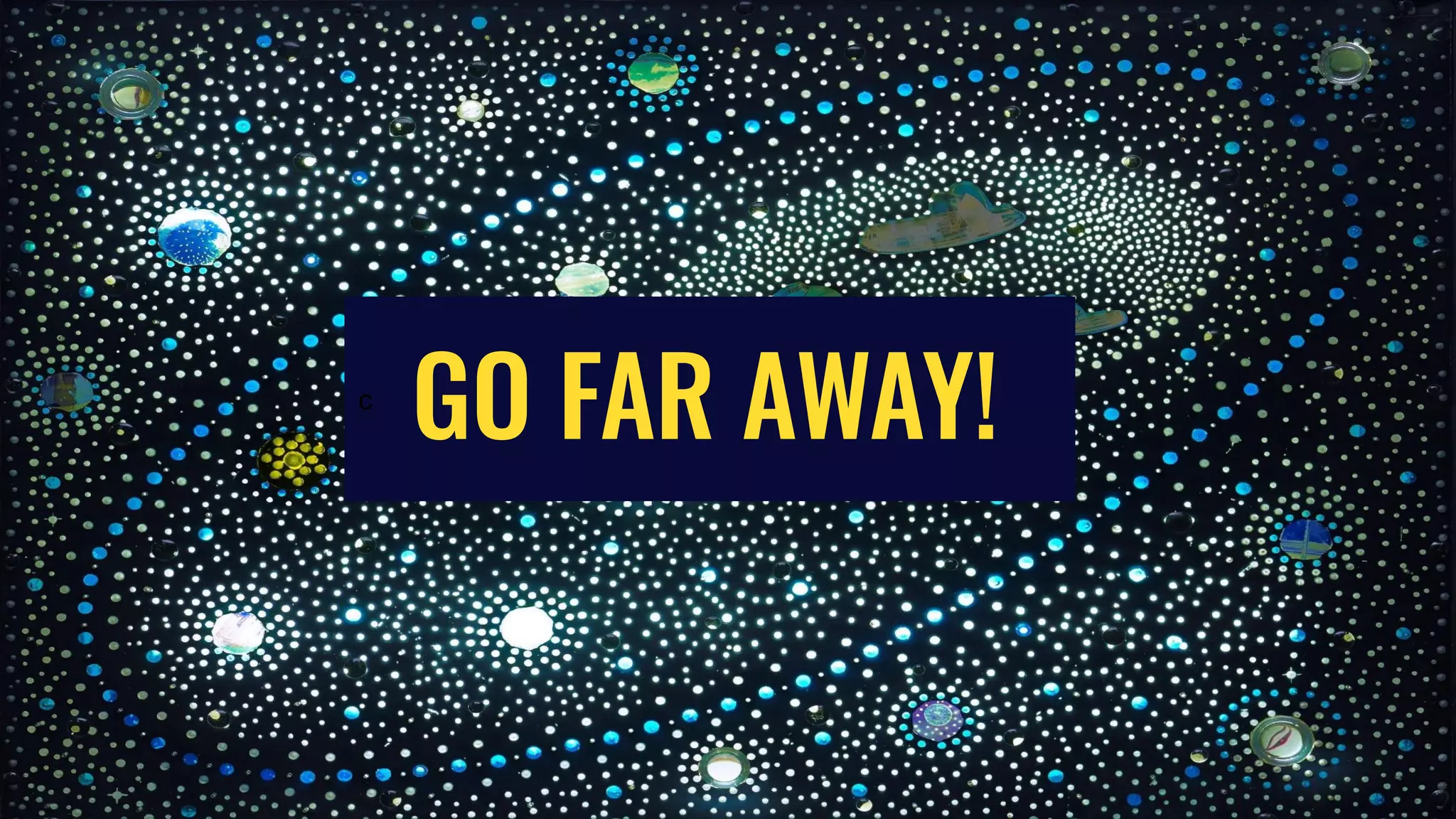 c
GO FAR AWAY!
 