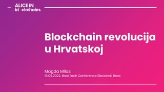 Blockchain revolucija
u Hrvatskoj
Magda Milas
16.09.2022. BrodTech Conference Slavonski Brod
 