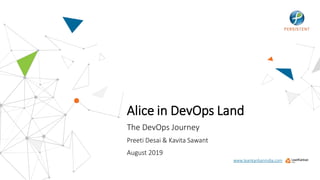 Preeti Desai & Kavita Sawant
August 2019
Alice in DevOps Land
The DevOps Journey
www.leankanbanindia.com
 