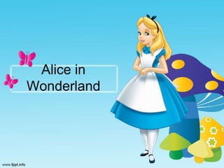Alice in
Wonderland
 