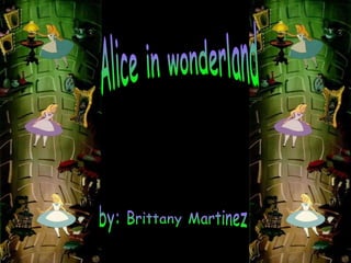 Alice in wonderland by: Brittany Martinez 