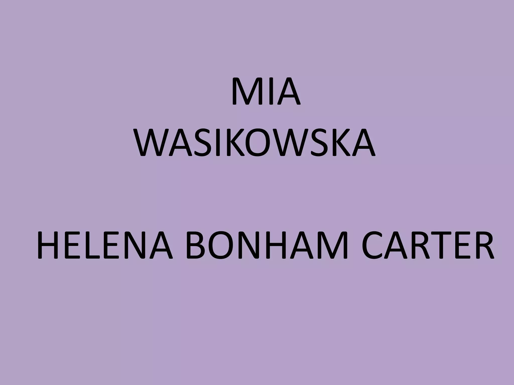 MIA
WASIKOWSKA

HELENA BONHAM CARTER

 