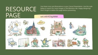 set:nAFrfC9gXWM
RESOURCE
PAGE
Use these icons and illustrations in your Canva Presentation. Use the code
below to search for more images in the Elements tab. Happy designing!
Don't forget to delete this page before presenting.
 