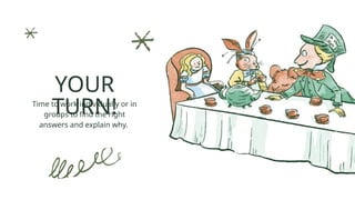 Time to work individually or in
groups to find the right
answers and explain why.
YOUR
TURN!
 