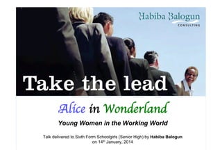 Alice in Wonderland	

Young Women in the Working World
Talk delivered to Sixth Form Schoolgirls (Senior High) by Habiba Balogun
on 14th January, 2014
 