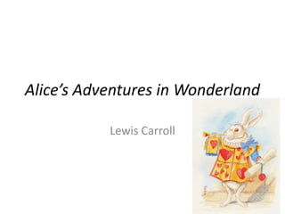 Alice’s Adventures in Wonderland
Lewis Carroll
 