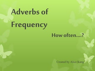 Adverbs of
Frequency
How often….?

Created by Alice Kang

 