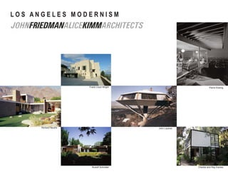 LOS ANGELES MODERNISM




                       Frank Lloyd Wright                           Pierre Koenig




      Richard Neutra                        John Lautner




                         Rudolf Schindler                  Charles and Ray Eames
 