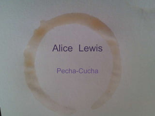 Alice Lewis

Pecha-Cucha
 