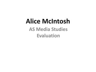Alice McIntosh
 AS Media Studies
    Evaluation
 