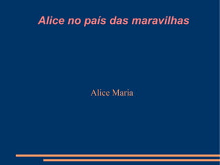 Alice no país das maravilhas Alice Maria 