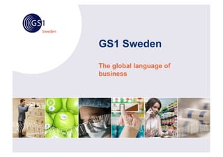 GS1 Sweden
The global language of
business
 