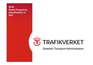 RFID
Radio Frequency
Identification in
Rail
Swedish Transport Administration
 