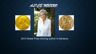 ALICE MUNRO

2013 Nobel Prize winning author in literature

 