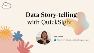Alice Nguyen
https://www.linkedin.com/in/alicenguyen-qut/
Data Story-telling
with QuickSight
 