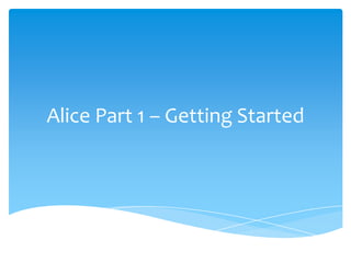 Alice Part 1 – Getting Started
 