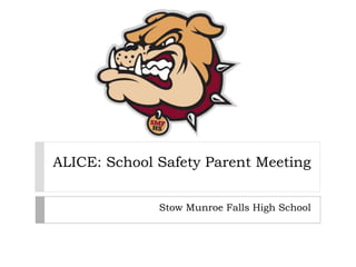 ALICE: School Safety Parent Meeting


              Stow Munroe Falls High School
 