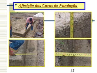 12
 Aferição das Cavas de FundaçãoAferição das Cavas de Fundação
 