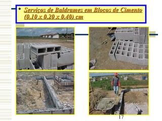 17
 Serviços de Baldrames em Blocos de CimentoServiços de Baldrames em Blocos de Cimento
(0,10 x 0,20 x 0,40) cm(0,10 x 0,20 x 0,40) cm
 