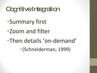 Cognitive Integration Summary first Zoom and filter Then details ‘on-demand’ (Schneiderman, 1999)  