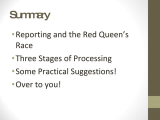Summary Reporting and the Red Queen’s Race Three Stages of Processing Some Practical Suggestions! Over to you! 