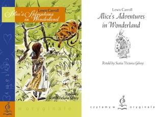 Lewis Carroll
Alice’s Adventures
in Wonderland
Retold by Scotia Victoria Gilroy
w o r y g i n a l e
c
z
y
t
a
m
y
 