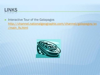 LINKS
   Interactive Tour of the Galapagos
    http://channel.nationalgeographic.com/channel/galapagos/ax
    /main_fs.html
 